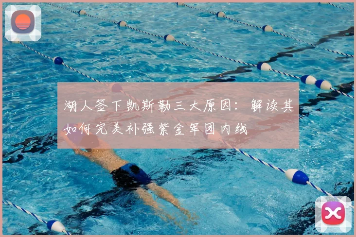 湖人签下凯斯勒三大原因：解读其如何完美补强紫金军团内线
